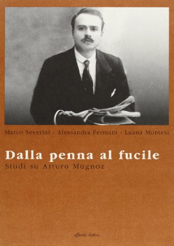 9788873260103: Dalla penna al fucile. Studi su Arturo Mugnoz (Storia, storie)