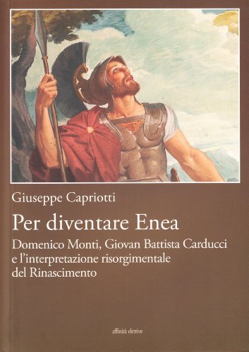 Beispielbild fr Per Diventare Enea: Domenico Monti, Giovan Battista Carducci e l'Interpretazione Risorgimentale del Rinascimento zum Verkauf von Anybook.com