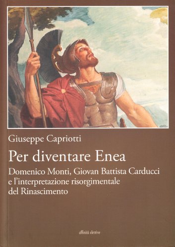 9788873261513: Per diventare Enea. Domenico Monti, Giovan Battista Carducci e l'interpretazione risorgimentale del Risorgimento (Storia, storie)