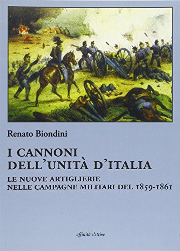 9788873261636: I cannoni dell'unit d'Italia. Le nuove artiglierie nelle campagne militari del 1859-1861 (Storia, storie)