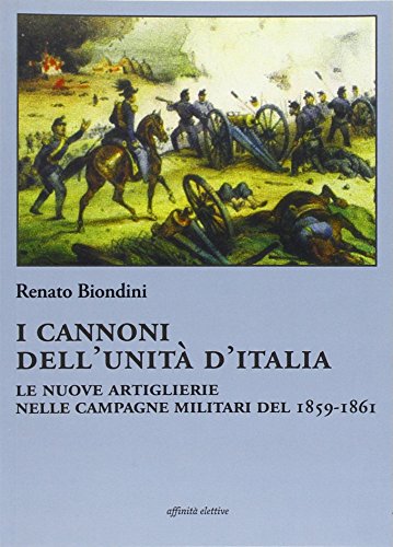 9788873261636: I cannoni dell'unit d'Italia. Le nuove artiglierie nelle campagne militari del 1859-1861