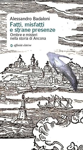 Stock image for Fatti, misfatti e strane presenze. Ombre e misteri nella storia di Ancona for sale by Brook Bookstore