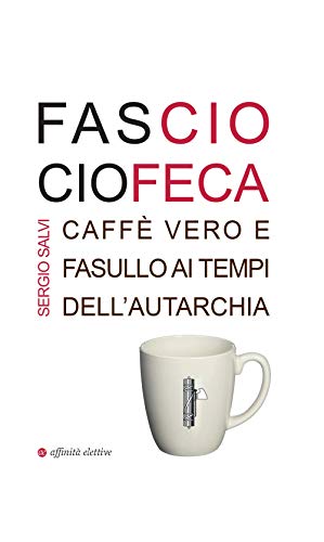 Stock image for Fascio ciofeca. Caff vero e fasullo ai tempi dell'autarchia for sale by Brook Bookstore