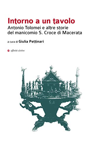 Stock image for Intorno a un tavolo. Antonio Tolomei e altre storie del manicomio S. Croce di Macerata for sale by Brook Bookstore