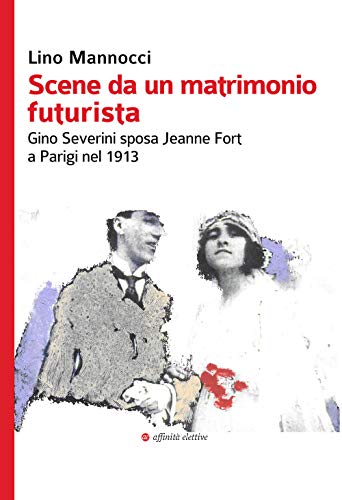 Imagen de archivo de Scene da un matrimonio futurista. Gino Severini sposa Jeanne Fort a Parigi nel 1913 a la venta por DRBOOKS