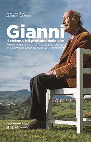 Imagen de archivo de Gianni, il civismo ? il profumo della vita. Parole e gesti, sguardi e paesaggi odorosi di Gianfranco Giannini, figlio del Montefeltro a la venta por Brook Bookstore