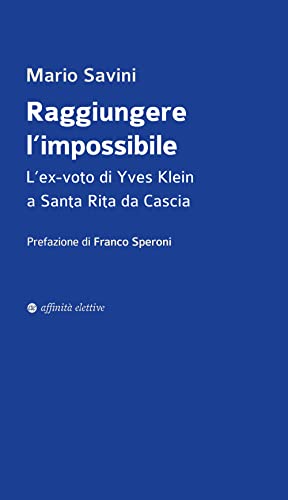 Stock image for Raggiungere l'impossibile. L'ex-voto di Yves Klein a Santa Rita da Cascia for sale by Brook Bookstore