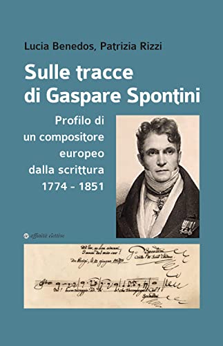Stock image for Sulle tracce di Gaspare Spontini : profilo di un compositore europeo dalla scrittura, 1774-1851 for sale by Libreria gi Nardecchia s.r.l.