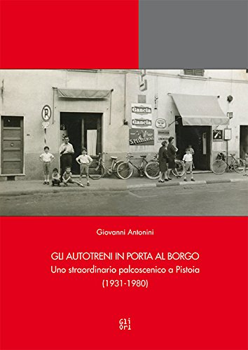 9788873365853: Gli Autotreni in Porta al Borgo. Uno straordinario palcoscenico a Pistoia (1931-1980)