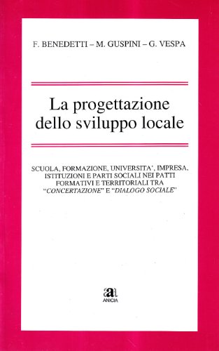 9788873460398: La progettazione dello sviluppo locale. Scuola, formazione, universit, impresa, istituzioni e parti sociali nei patti formativi e territoriali.. Con CD-ROM (Metodologia e organizzazione)