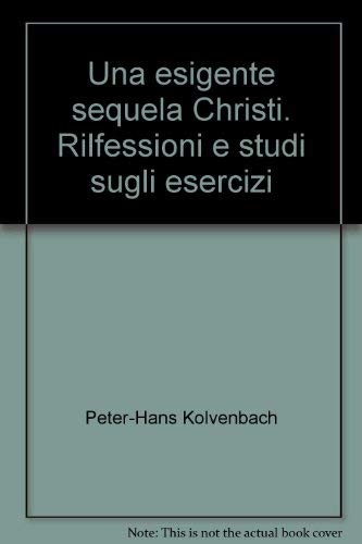 9788873574590: Una esigente sequela Christi. Rilfessioni e studi sugli esercizi (Esercizi spirituali. Studi)