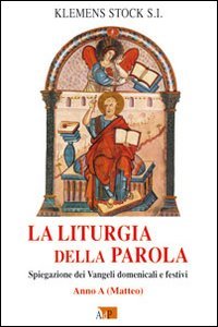 La liturgia della parola. Spiegazione dei Vangeli domenicali e festivi. Anno A (9788873575139) by Unknown Author