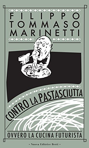 Contro la pastasciutta. Ovvero la cucina futurista - Marinetti, Filippo Tommaso