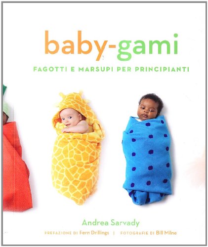 Baby-gami. Fagotti e marsupi per principianti - Sarvady, Andrea