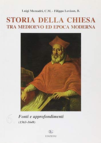 9788873670605: Storia della Chiesa tra Medioevo ed epoca moderna. Fonti e approfondimenti (1563-1648) (Vol. 6)