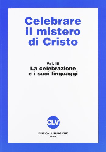 9788873671657: Celebrare il mistero di Cristo. La celebrazione e i suoi linguaggi (Vol. 3)