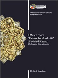 9788873690955: Il museo civico Pietro e Turiddo Lotti di Ischia di Castro. Medioevo e Rinascimento