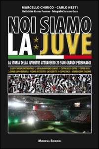 9788873814047: Noi siamo la Juve. La storia della Juventus attraverso 20 suoi grandi personaggi