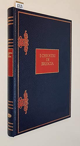 9788873850526: I chiostri di Brescia: Storia, arte e architettura nei monasteri della citta