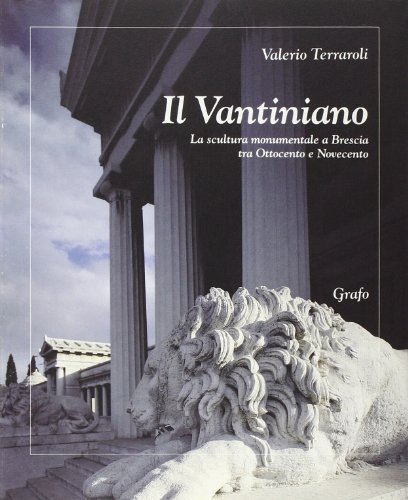 Stock image for Il vantiniano. Scultura monumentale a Brescia tra Ottocento e Novecento for sale by Thomas Emig