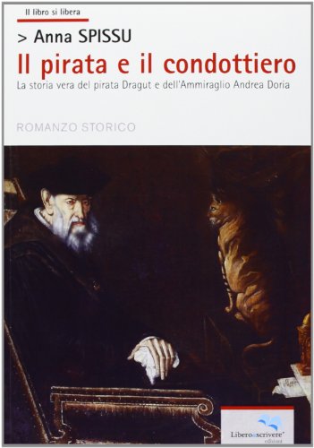 9788873884378: Il pirata e il condottiero. La storia vera del pirata Dragut e dell'ammiraglio Andrea Doria (Il libro si libera)