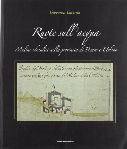 9788873952596: Ruote sull'acqua. I mulini idraulici nella provincia di Pesaro e Urbino (Grandi opere)