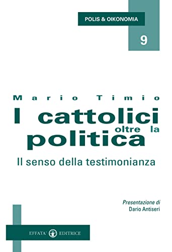 I cattolici oltre la politica. Il senso della testimonianza (9788874024322) by Timio, Mario.