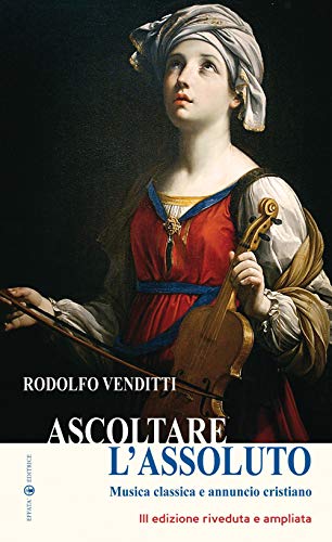 Beispielbild fr Ascoltare l'Assoluto: Musica classica e annuncio cristiano (L'occhio dell'anima) zum Verkauf von medimops