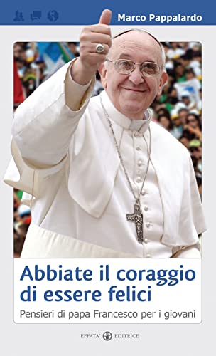 Stock image for Abbiate il coraggio di essere felici: Pensieri di papa Francesco per i giovani (Educare) (Italian Edition) for sale by GF Books, Inc.