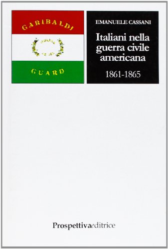 Italiani nella guerra civile americana (1861-1865) (9788874184101) by Cassani, Emanuele