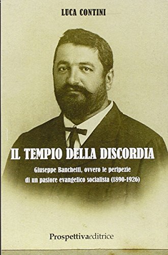 9788874185610: Il tempio della discordia. Giuseppe Banchetti, ovvero le peripezie di un pastore evangelico socialista (1890-1926) (Costellazione Orione)