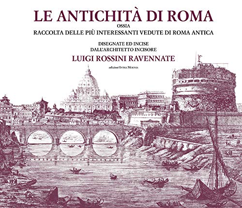 9788874212378: Le antichit di Roma ossia raccolta delle pi interessanti vedute di Roma antica disegnate ed incise dall'architetto incisore Luigi Rossini ravennate. Ediz. illustrata