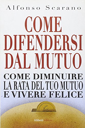 9788874243723: Come difendersi dal mutuo e vivere felici