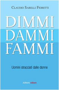 Stock image for Dimmi, dammi, fammi. Uomini stracciati dalle donne for sale by medimops