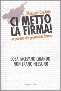 Ci metto la firma! La gavetta dei giornalisti famosi Cosa facevano quando non erano nessuno - Sabatini Mariano