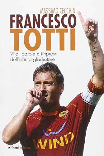 Stock image for Francesco Totti. Vita, parole e imprese dell'ultimo gladiatore for sale by medimops