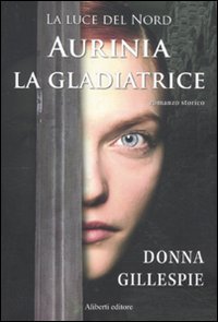 Aurinia la gladiatrice. La luce del nord (9788874247837) by Gillespie, Donna