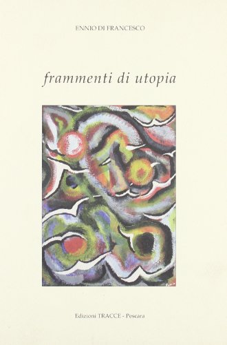 Frammenti di utopia - Di Francesco Ennio