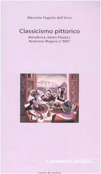 9788874370528: Classicismo pittorico. Metafisica, valori plastici, realismo magico e 900 (I turbamenti dell'arte)