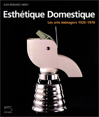 Esthétique Domestique. Les arts ménagers 1920-1970. Mitarb. v. d'Alain Ménard u. Jérémie l'Hostis.