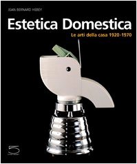 Estetica domestica. Le arti della casa (1920-1970)