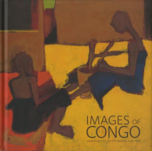 Imagen de archivo de Images of Congo: Anne Eisner's art and ethnography, 1946-1958 a la venta por Mullen Books, ABAA