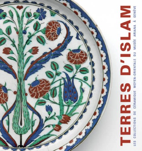 Terres d'Islam - Les Collections De Ceramique Moyen-Orientale Du Musee Ariana a Geneve