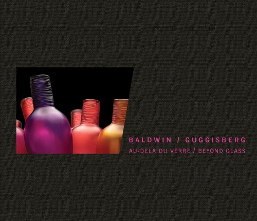 9788874396153: Baldwin/Guggisberg. Au-del du verre-Beyond glass. Catalogo della mostra (Ginevra, 13 ottobre 2011-25 marzo 2012). Ediz. illustrata