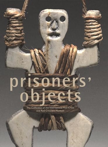 Beispielbild fr Prisoners' Objects: The Collection of the International Red Cross and Red Crescent Museum zum Verkauf von HPB-Blue