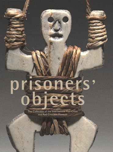 Imagen de archivo de Prisoners' Objects: The Collection of the International Red Cross and Red Crescent Museum a la venta por HPB-Blue