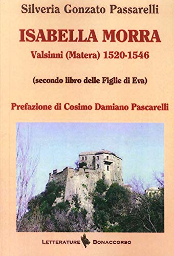 9788874402236: Isabella Morra. Valsini (Matera) 1520-1546 (Secondo Libro delle Figlie di Eva) (Letterature)
