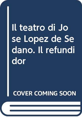 9788874421299: Il teatro di Jos Lopez de Sedano. Il refundidor (Letteratura spagnola)