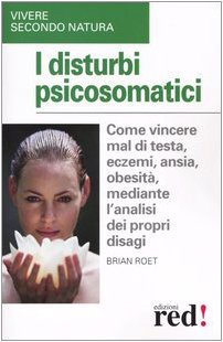 9788874471300: I disturbi psicosomatici. Come vincere mal di testa, eczemi, ansia, obesit, mediante l'analisi dei propri disagi