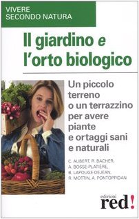 9788874471522: Il giardino e l'orto biologico. Un piccolo terreno o un terrazzino per avere piante e ortaggi sani e naturali (Vivere secondo natura)